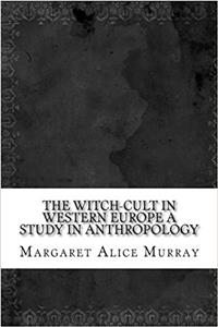 The Witch-cult in Western Europe A Study in Anthropology