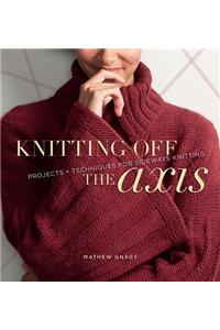 Knitting Off the Axis: Projects and Techniques for Sideways Knitting