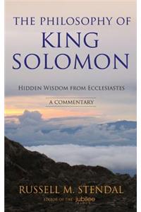 The Philosophy of King Solomon: Hidden Wisdom from Ecclesiastes