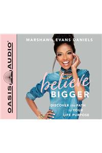 Believe Bigger (Library Edition): Discover the Path to Your Life Purpose