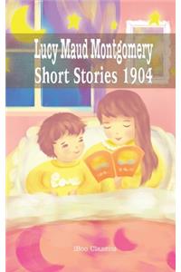 Lucy Maud Montgomery Short Stories, 1904
