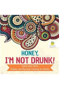 Honey, I'm Not Drunk! Swirls and Twirls Paisley and Mandala Coloring for Adults