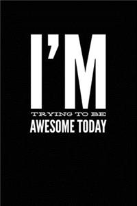 I'm Trying To Be Awesome Today