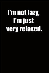 I'm not lazy, I'm just very relaxed.
