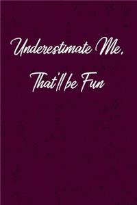 Underestimate Me. That'll be Fun