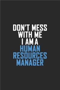 Don't Mess With Me I Am A Human Resources Manager