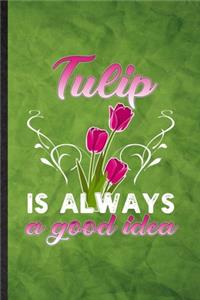 Tulip Is Always a Good Idea