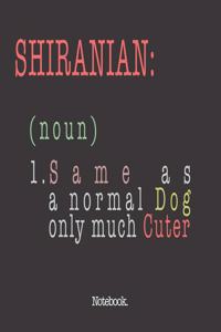 Shiranian (noun) 1. Same As A Normal Dog Only Much Cuter