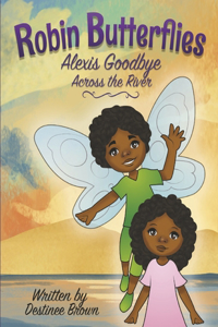 Robin Butterflies: Alexis Goodbye Across the River