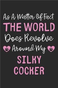 As A Matter Of Fact The World Does Revolve Around My Silky Cocker