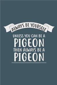 Always be yourself unless you can be a pigeon then always be a pigeon