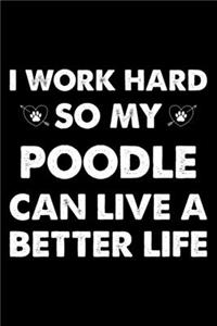 I Work Hard So My Poodle Can Live A Better Life