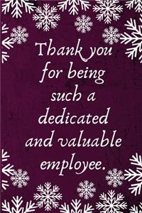 Thank you for being such a dedicated and valuable employee