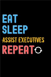 Eat, Sleep, assist executives, Repeat Notebook - assist executives Funny Gift