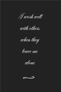 I work well with others when they leave me alone