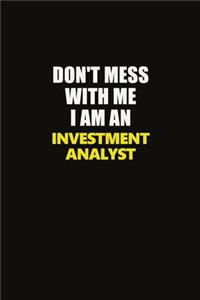 Don't Mess With Me I Am An Investment Analyst