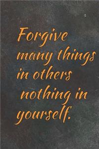Forgive many things in others nothing in yourself Notebook