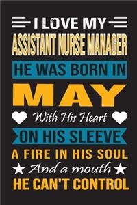 I Love My Assistant Nurse Manager He Was Born In May With His Heart On His Sleeve A Fire In His Soul And A Mouth He Can't Control