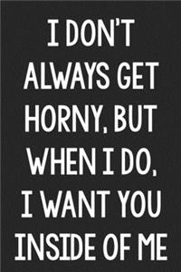I Don't Always Get Horny, but When I Do, I Want You Inside of Me
