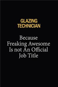 Glazing Technician Because Freaking Awesome Is Not An Official Job Title