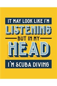 It May Look Like I'm Listening, but in My Head I'm Scuba Diving