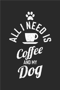 All I Need Is Coffee And My Dog
