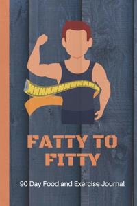 Fatty to Fitty - 90 Day Food and Exercise Journal: A Daily Food and Exercise, Weightloss Journal to Help You Smash Your Weightloss and Fitness Goals, (90 Days Meal and Activity Tracker) - Men, Women