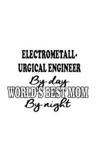 Electrometall- Urgical Engineer By Day World's Best Mom By Night