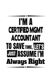 I'm A Certified Mgmt Accountant To Save Time, Let's Assume That I'm Always Right