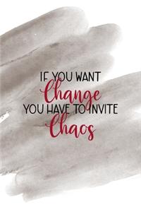 If You Want Change You Have To Invite Chaos