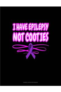 I Have Epilepsy Not Cooties
