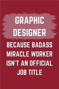 Graphic Designer Because Badass Miracle Worker Isn't An Official Job Title
