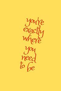 you're exactly where you need to be