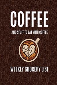 Coffee and Stuff to Eat with Coffee Weekly Grocery List