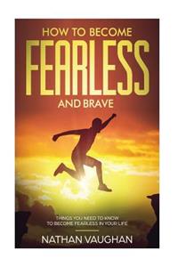 How to Become Fearless and Brave