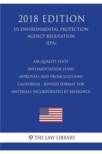 Air Quality State Implementation Plans - Approvals and Promulgations - California - Revised Format for Materials Incorporated by Reference (US Environmental Protection Agency Regulation) (EPA) (2018 Edition)