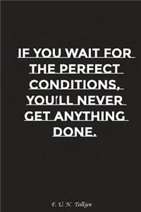 If You Wait for the Perfect Conditions You Will Never Get Anything Done: Motivation, Notebook, Diary, Journal, Funny Notebooks