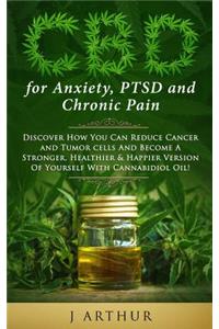 CBD for Anxiety, Ptsd and Chronic Pain: Discover How You Can Reduce Cancer and Tumor Cells and Become a Stronger, Healthier & Happier Version of Yourself with Cannabidiol Oil!