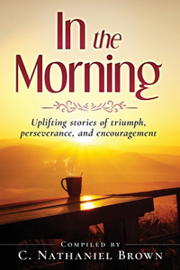 In the Morning: Uplifting stories of triumph, perseverance, and encouragement