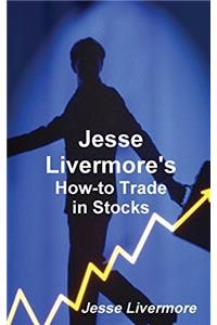 Jesse Livermore's How-To Trade in Stocks