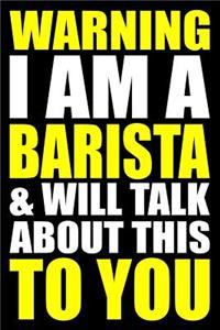 Warning I Am a Barista and Will Talk about This to You