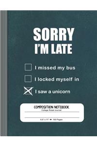Sorry I'm Late I Saw a Unicorn - Composition Notebook