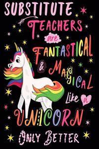 Sustitute Teachers Are Fantastical & Magical Like a Unicorn Only Better