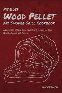 Pit Boss Wood Pellet and Smoker Grill Cookbook