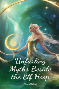 Unfurling Myths Beside the Elf Hoop