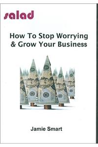 How to Stop Worrying & Grow Your Business