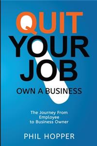 Quit Your Job: Own a Business