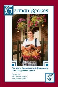German Recipes Old World Specialties and Photography from the Amana Colonies