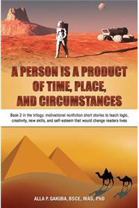 Person Is a Product of Time, Place, and Circumstances