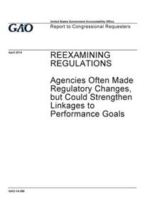 Reexamining regulations, agencies often made regulatory changes, but could strengthen linkage to performance goals